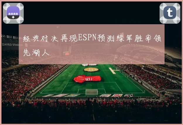 经典对决再现ESPN预测绿军胜率领先湖人